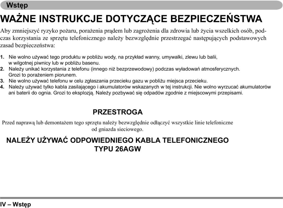 Nie wolno używać tego produktu w pobliżu wody, na przykład wanny, umywalki, zlewu lub balii, w wilgotnej piwnicy lub w pobliżu basenu. 2.