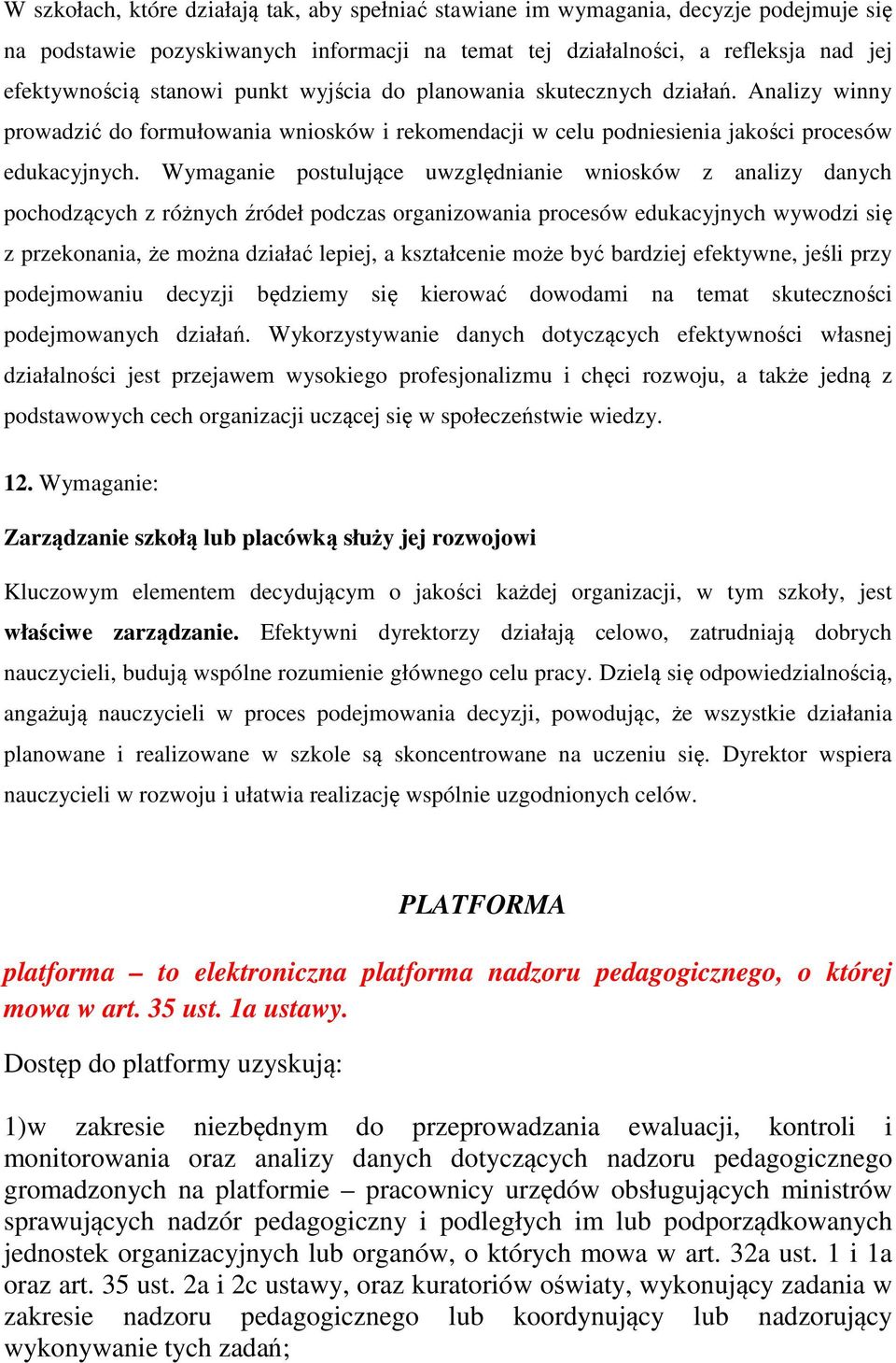 Wymaganie postulujące uwzględnianie wniosków z analizy danych pochodzących z różnych źródeł podczas organizowania procesów edukacyjnych wywodzi się z przekonania, że można działać lepiej, a