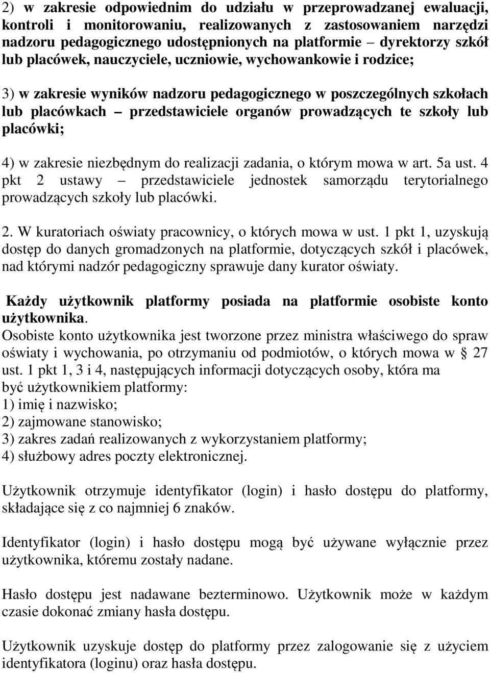 placówki; 4) w zakresie niezbędnym do realizacji zadania, o którym mowa w art. 5a ust. 4 pkt 2 ustawy przedstawiciele jednostek samorządu terytorialnego prowadzących szkoły lub placówki. 2. W kuratoriach oświaty pracownicy, o których mowa w ust.