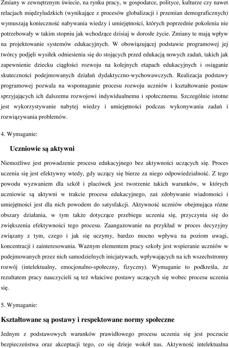 W obowiązującej podstawie programowej jej twórcy podjęli wysiłek odniesienia się do stojących przed edukacją nowych zadań, takich jak zapewnienie dziecku ciągłości rozwoju na kolejnych etapach