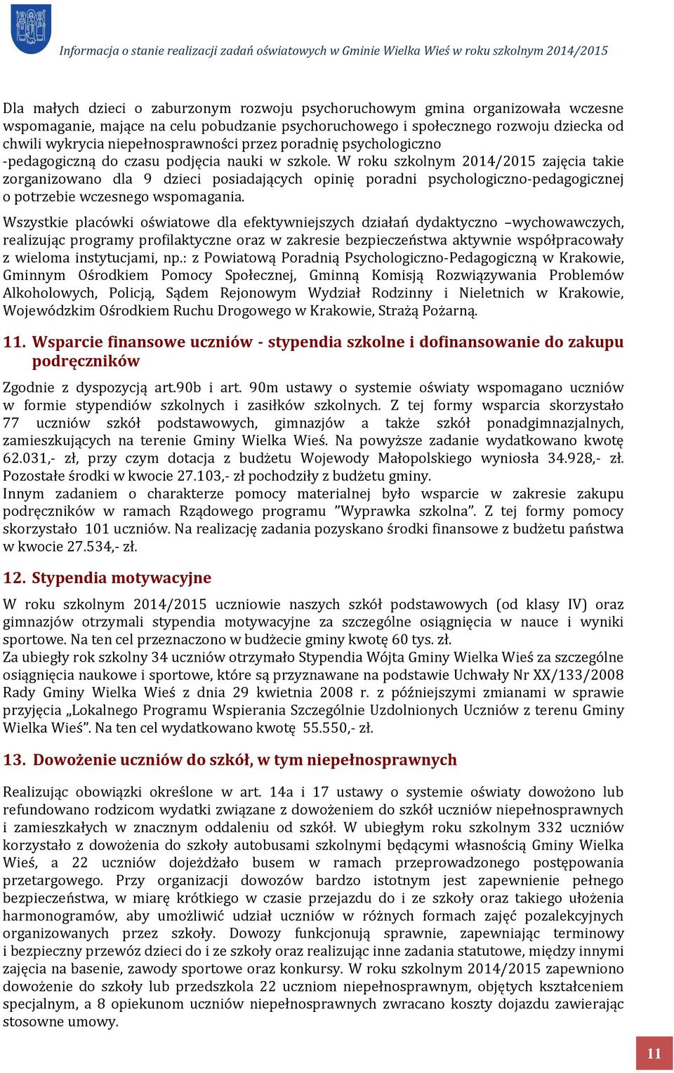 W roku szkolnym 2014/2015 zajęcia takie zorganizowano dla 9 dzieci posiadających opinię poradni psychologiczno-pedagogicznej o potrzebie wczesnego wspomagania.