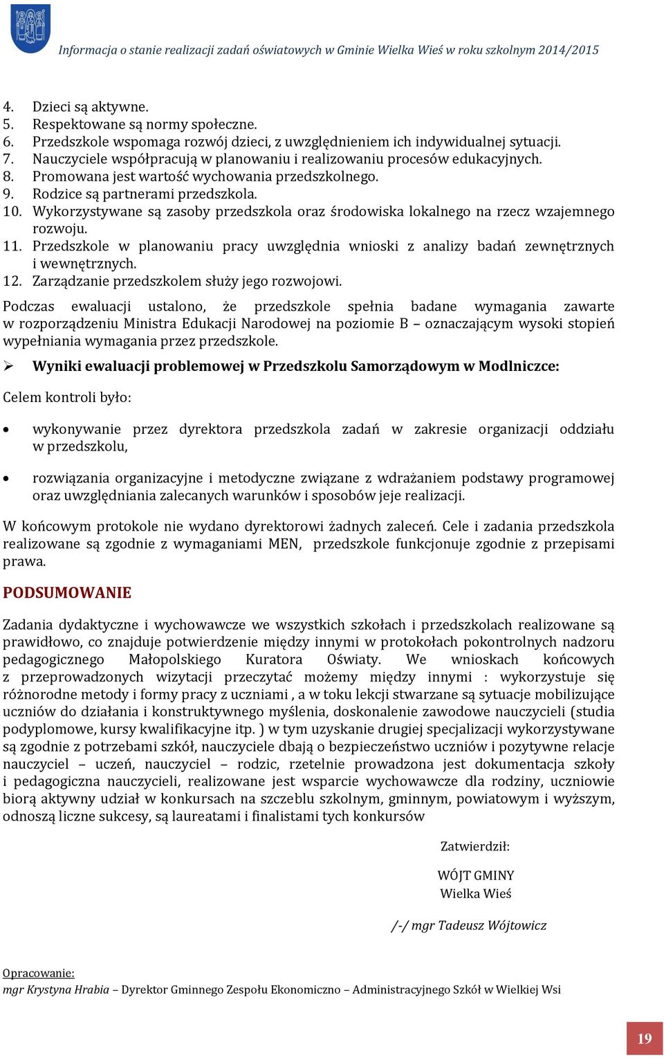 Wykorzystywane są zasoby przedszkola oraz środowiska lokalnego na rzecz wzajemnego rozwoju. 11. Przedszkole w planowaniu pracy uwzględnia wnioski z analizy badań zewnętrznych i wewnętrznych. 12.