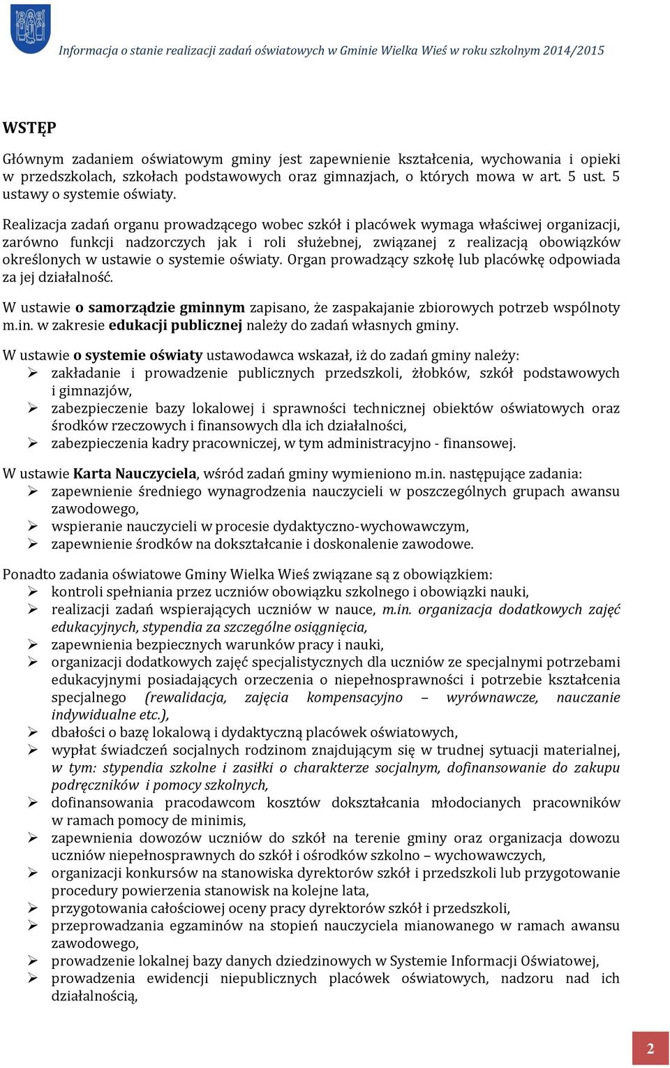 Realizacja zadań organu prowadzącego wobec szkół i placówek wymaga właściwej organizacji, zarówno funkcji nadzorczych jak i roli służebnej, związanej z realizacją obowiązków określonych w ustawie o