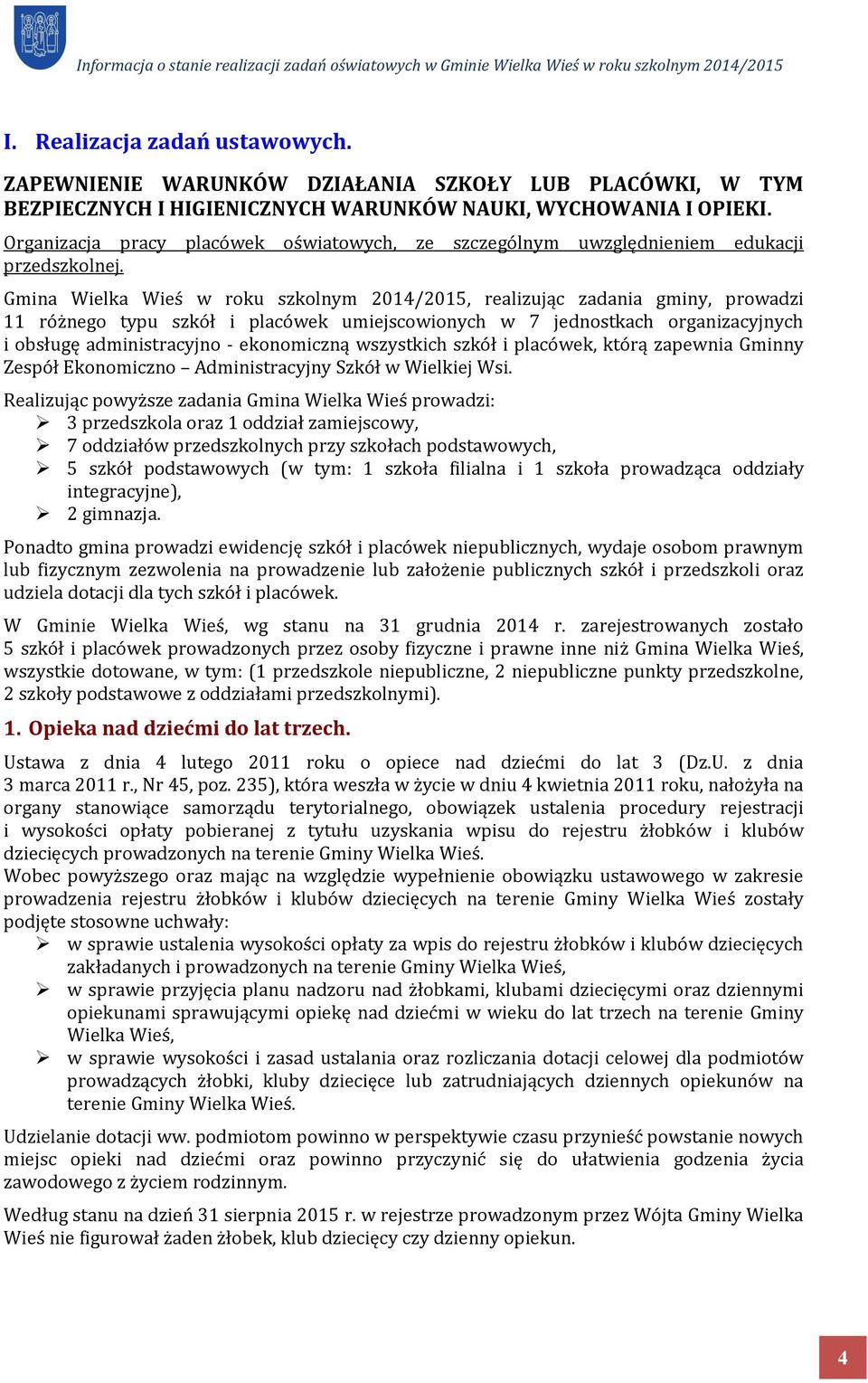 Gmina Wielka Wieś w roku szkolnym 2014/2015, realizując zadania gminy, prowadzi 11 różnego typu szkół i placówek umiejscowionych w jednostkach organizacyjnych i obsługę administracyjno - ekonomiczną