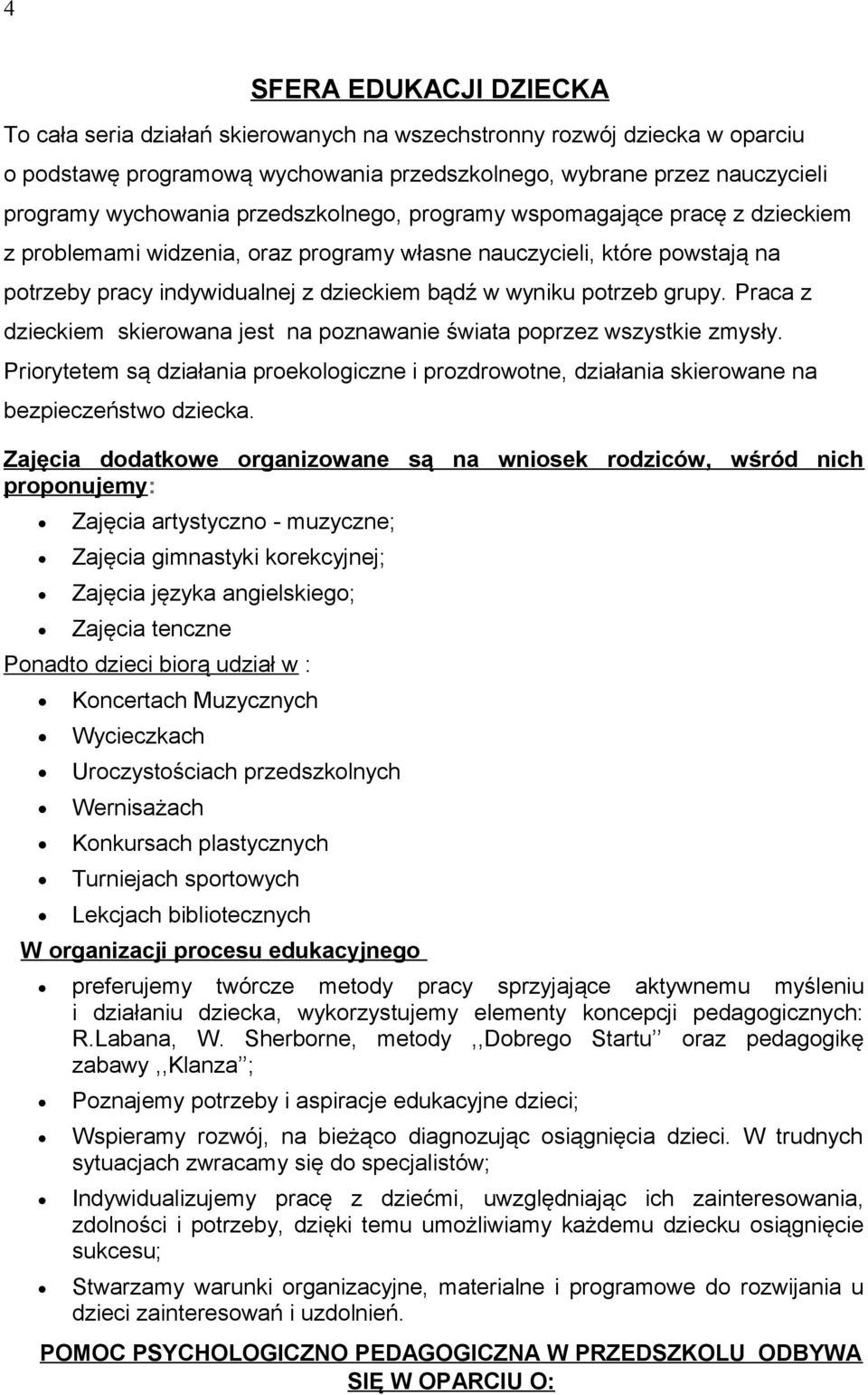 Praca z dzieckiem skierowana jest na poznawanie świata poprzez wszystkie zmysły. Priorytetem są działania proekologiczne i prozdrowotne, działania skierowane na bezpieczeństwo dziecka.