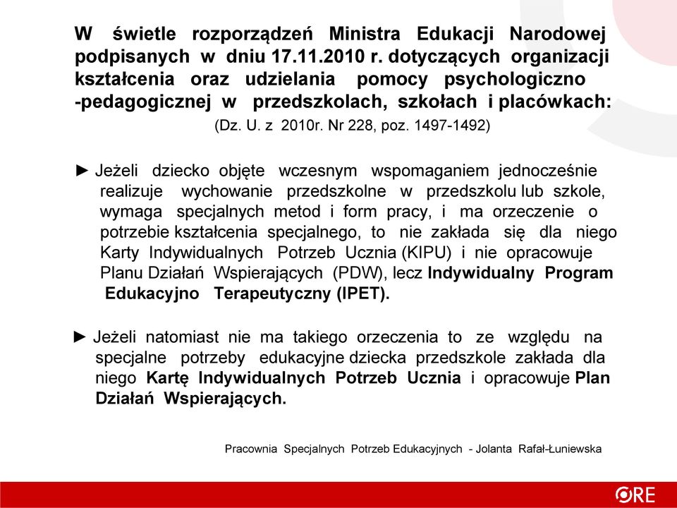 1497-1492) Jeżeli dziecko objęte wczesnym wspomaganiem jednocześnie realizuje wychowanie przedszkolne w przedszkolu lub szkole, wymaga specjalnych metod i form pracy, i ma orzeczenie o potrzebie