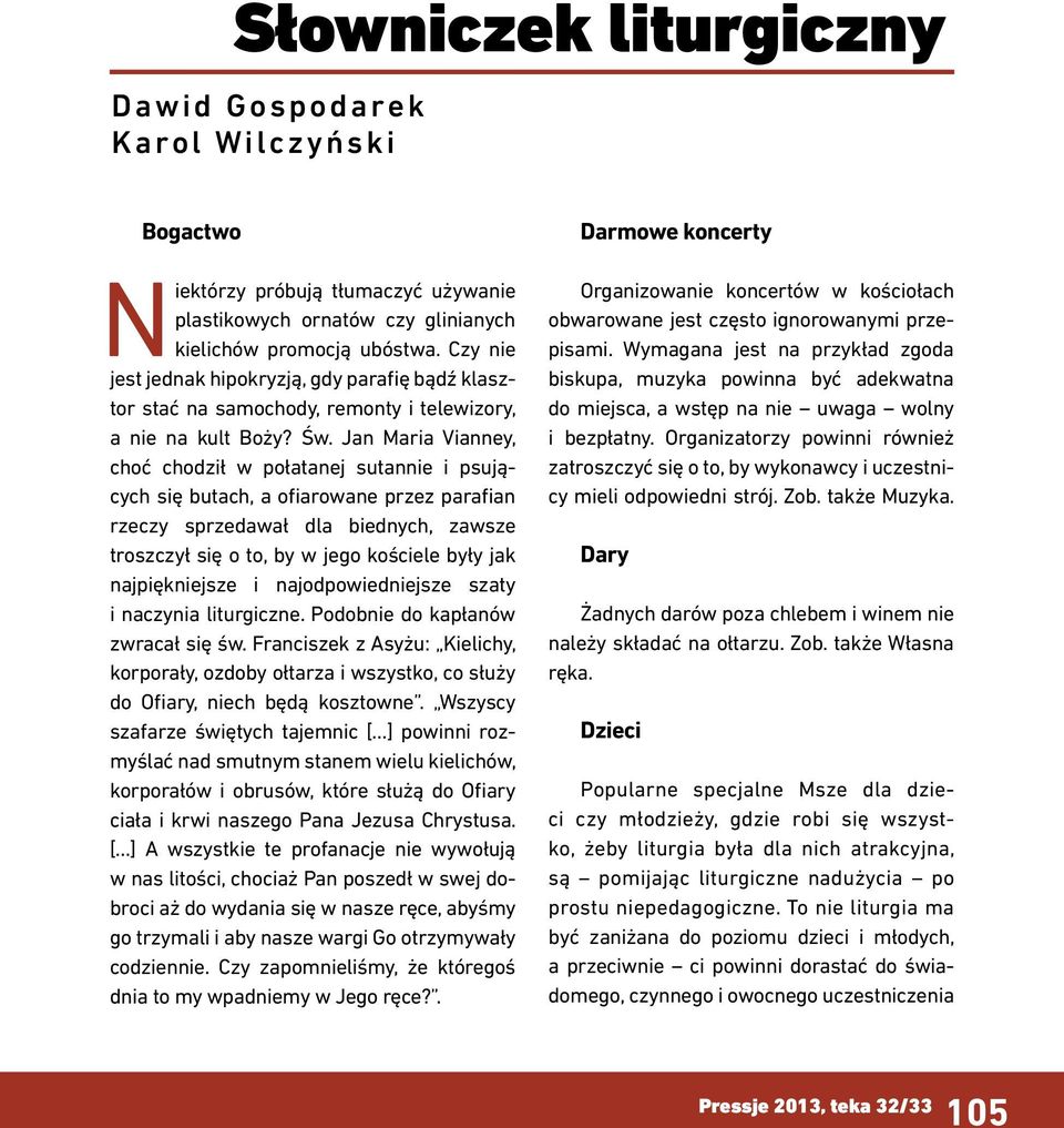 Jan Maria Vianney, choć chodził w połatanej sutannie i psujących się butach, a ofiarowane przez parafian rzeczy sprzedawał dla biednych, zawsze troszczył się o to, by w jego kościele były jak