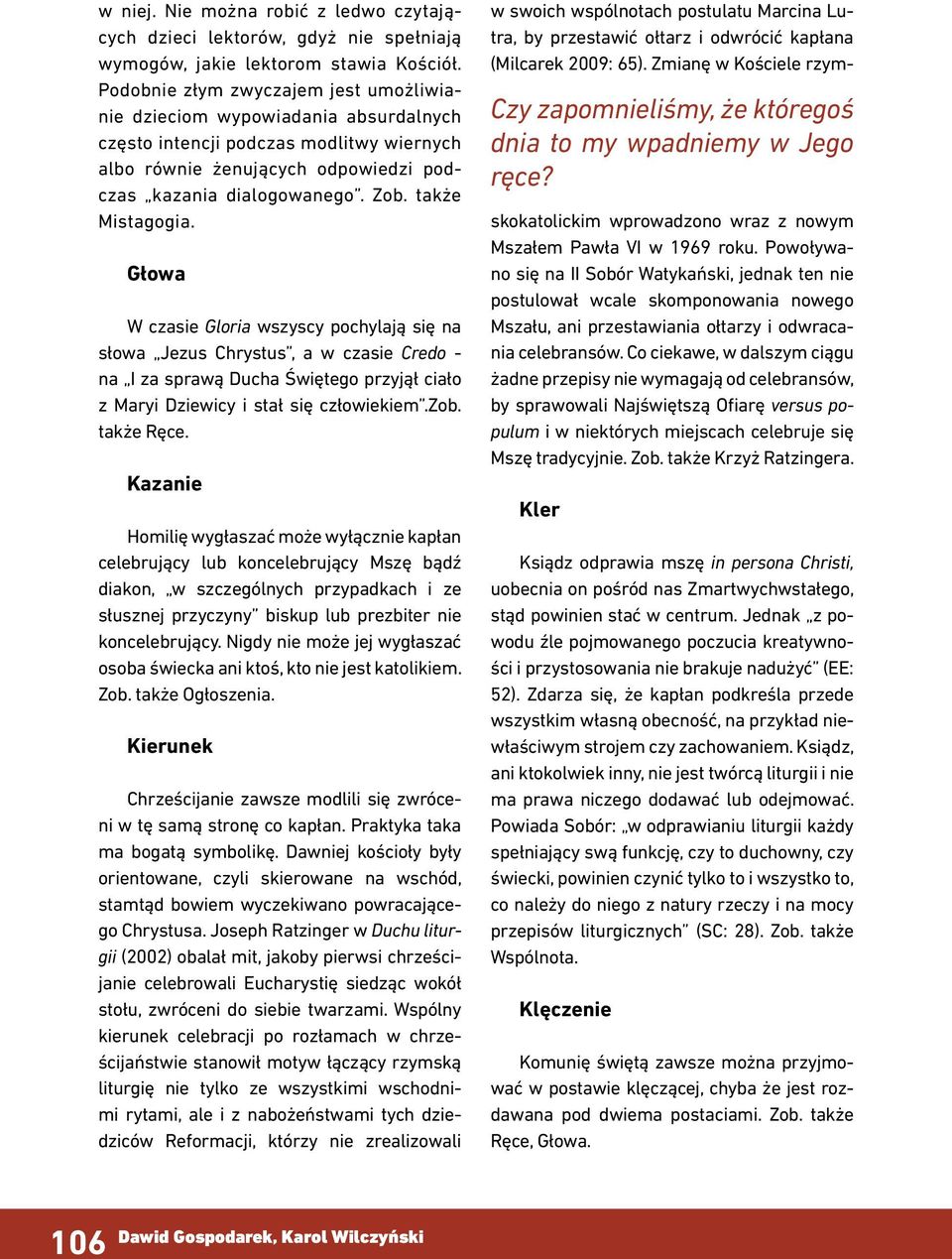 także Mistagogia. Głowa W czasie Gloria wszyscy pochylają się na słowa Jezus Chrystus, a w czasie Credo - na I za sprawą Ducha Świętego przyjął ciało z Maryi Dziewicy i stał się człowiekiem.zob.