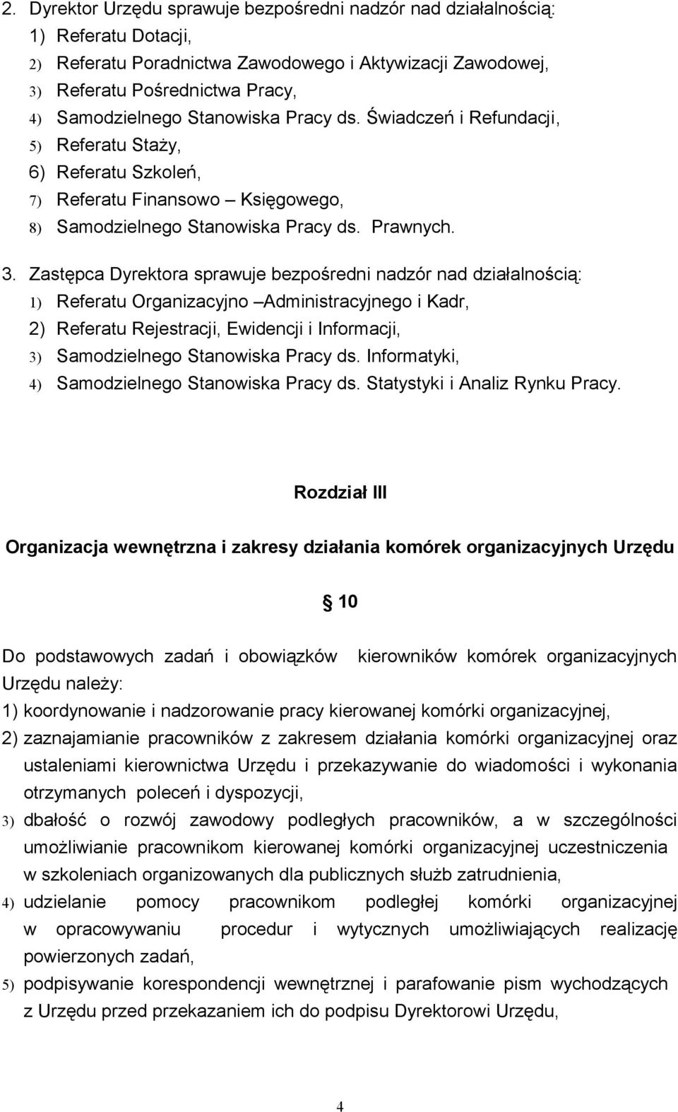 Zastępca Dyrektora sprawuje bezpośredni nadzór nad działalnością: 1) Referatu Organizacyjno Administracyjnego i Kadr, 2) Referatu Rejestracji, Ewidencji i Informacji, 3) Samodzielnego Stanowiska