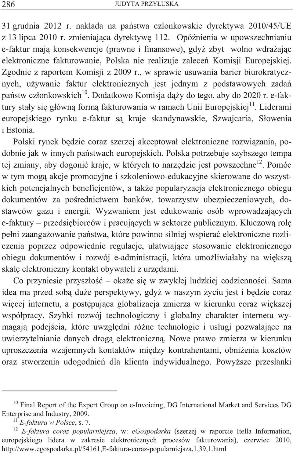 Zgodnie z raportem Komisji z 2009 r., w sprawie usuwania barier biurokratycznych, u ywanie faktur elektronicznych jest jednym z podstawowych zada pa stw cz onkowskich 10.