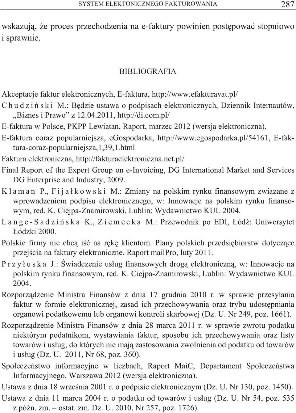 pl/ E-faktura w Polsce, PKPP Lewiatan, Raport, marzec 2012 (wersja elektroniczna). E-faktura coraz popularniejsza, egospodarka, http://www.egospodarka.pl/54161, E-faktura-coraz-popularniejsza,1,39,1.