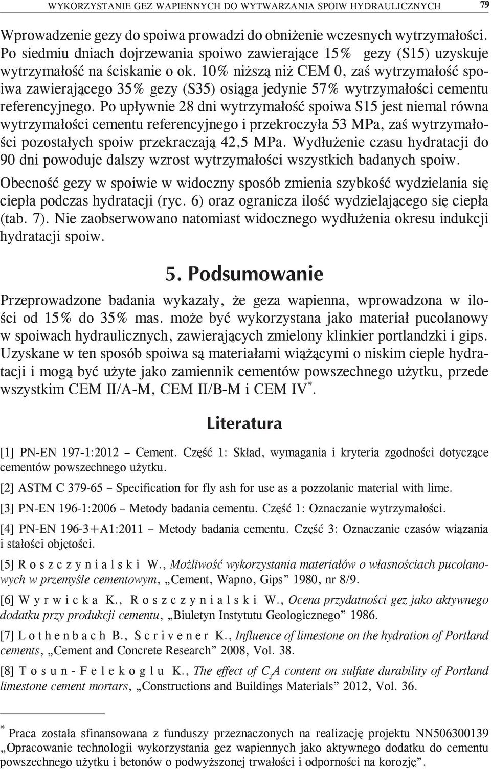 10% niższą niż CEM 0, zaś wytrzymałość spoiwa zawierającego 35% gezy (S35) osiąga jedynie 57% wytrzymałości cementu referencyjnego.