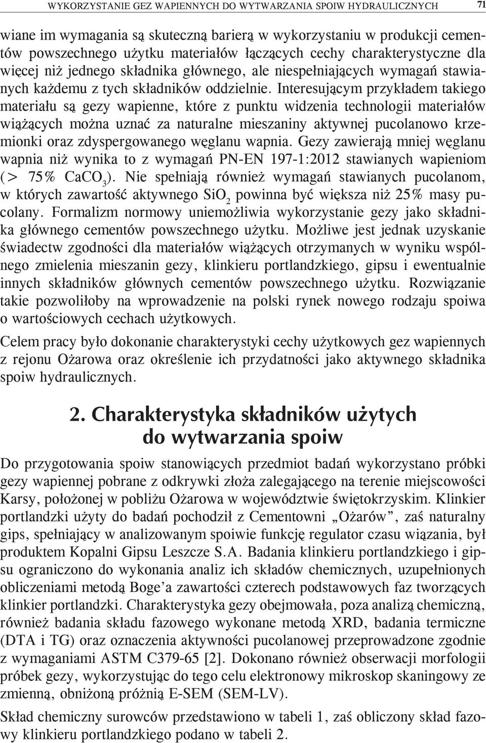 Interesującym przykładem takiego materiału są gezy wapienne, które z punktu widzenia technologii materiałów wiążących można uznać za naturalne mieszaniny aktywnej pucolanowo krzemionki oraz