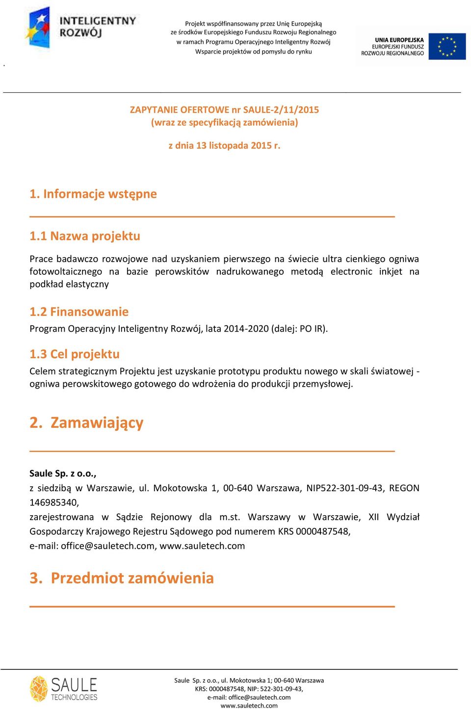 elastyczny 1.2 Finansowanie Program Operacyjny Inteligentny Rozwój, lata 2014-2020 (dalej: PO IR). 1.3 Cel projektu Celem strategicznym Projektu jest uzyskanie prototypu produktu nowego w skali światowej - ogniwa perowskitowego gotowego do wdrożenia do produkcji przemysłowej.