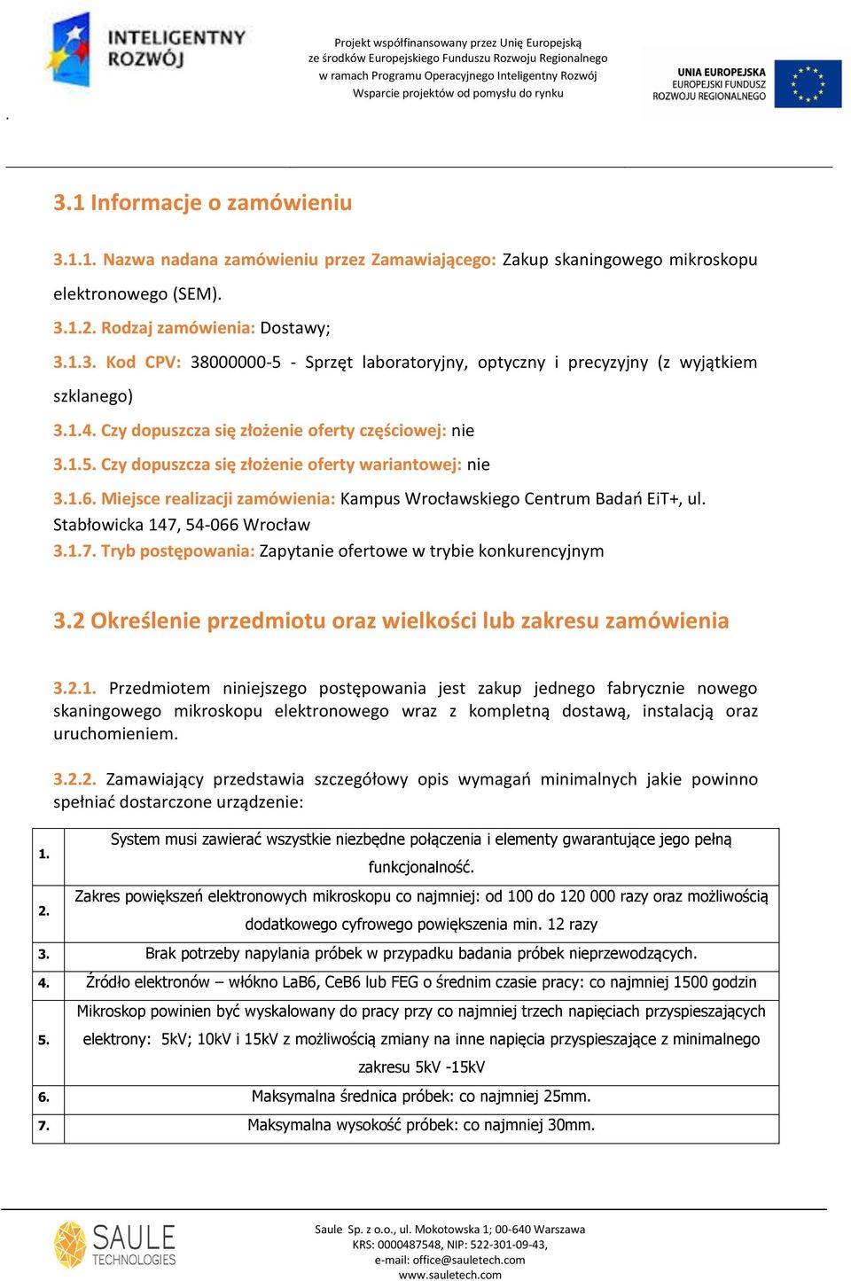 Stabłowicka 147, 54-066 Wrocław 3.1.7. Tryb postępowania: Zapytanie ofertowe w trybie konkurencyjnym 3.2 Określenie przedmiotu oraz wielkości lub zakresu zamówienia 1. 2. 3.2.1. Przedmiotem niniejszego postępowania jest zakup jednego fabrycznie nowego skaningowego mikroskopu elektronowego wraz z kompletną dostawą, instalacją oraz uruchomieniem.