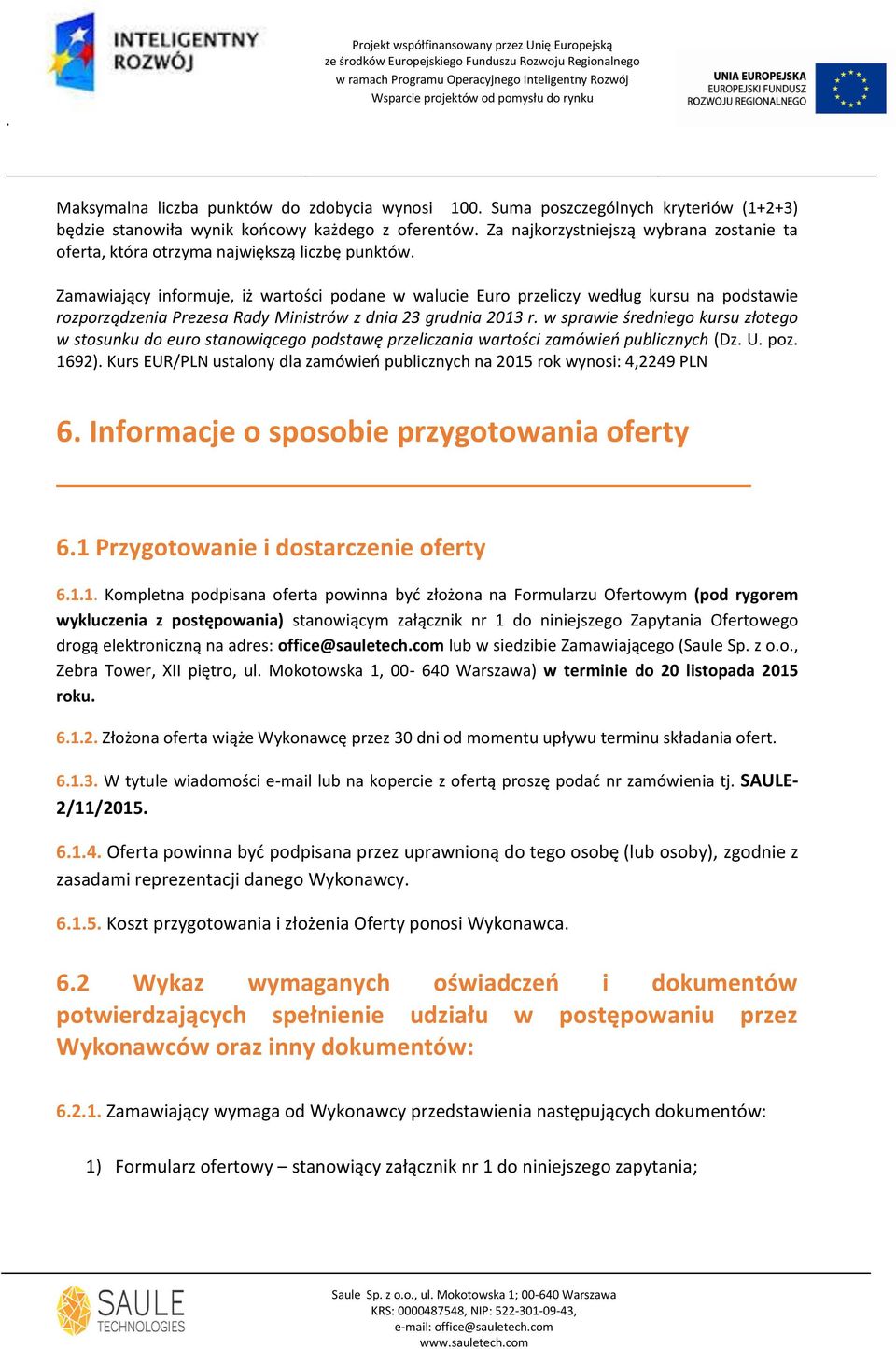 Zamawiający informuje, iż wartości podane w walucie Euro przeliczy według kursu na podstawie rozporządzenia Prezesa Rady Ministrów z dnia 23 grudnia 2013 r.