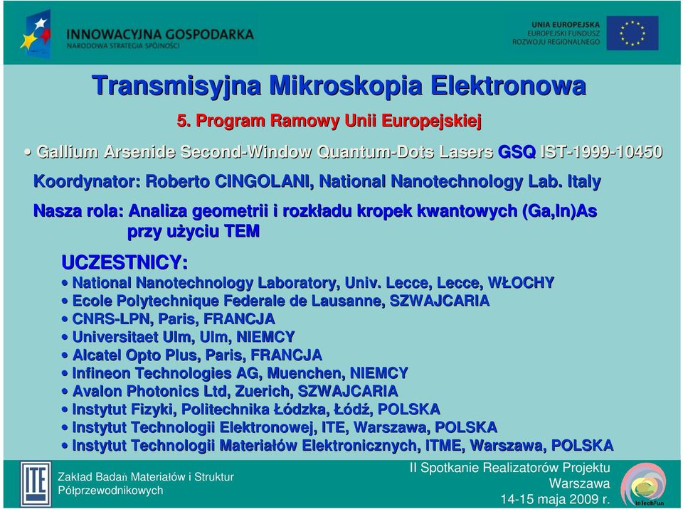 Lecce, Lecce,, WŁOCHY Ecole Polytechnique Federale de Lausanne,, SZWAJCARIA CNRS-LPN, Paris,, FRANCJA Universitaet Ulm, Ulm,, NIEMCY Alcatel Opto Plus, Paris,, FRANCJA Infineon Technologies AG,