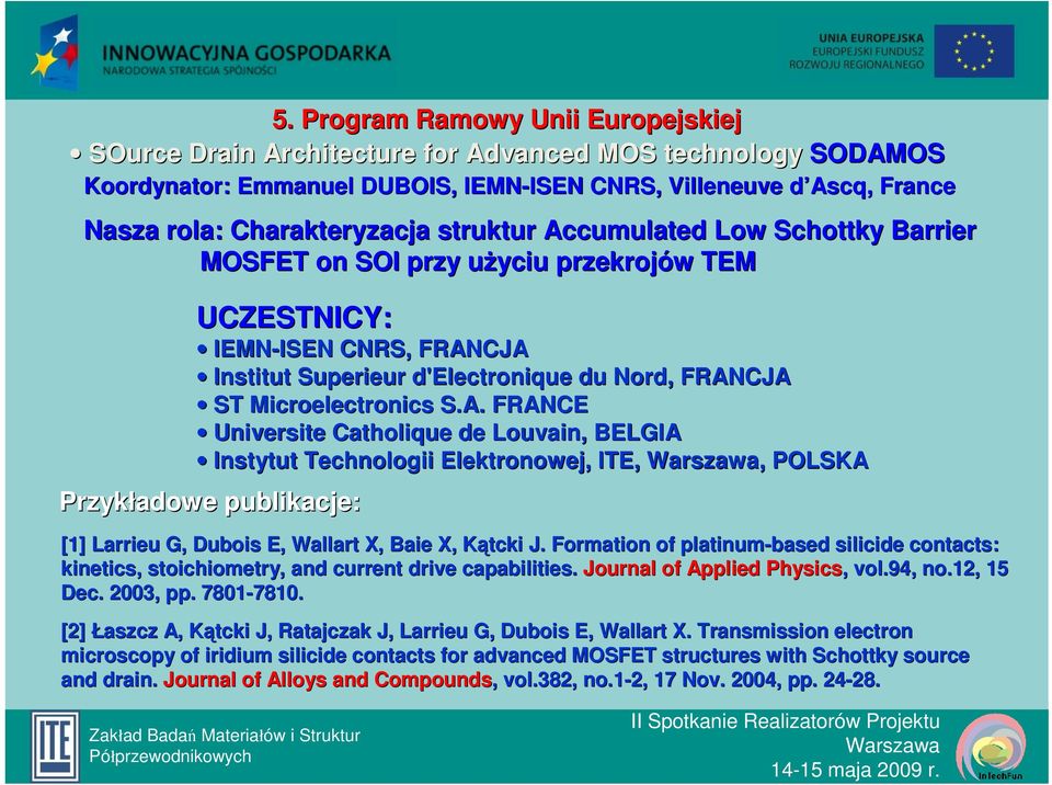 Microelectronics S.A. FRANCE Universite Catholique de Louvain,, BELGIA Instytut Technologii Elektronowej, ITE,, POLSKA Przykładowe publikacje: [1] Larrieu G, Dubois E, Wallart X, Baie X, Ktcki J.