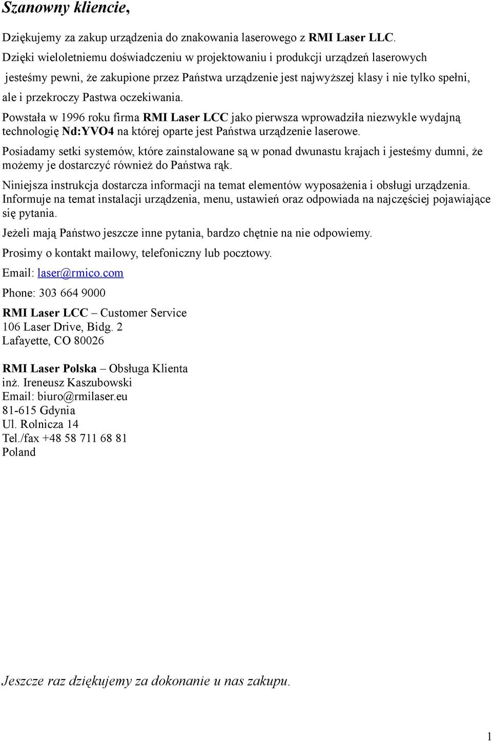 Pastwa oczekiwania. Powstała w 1996 roku firma RMI Laser LCC jako pierwsza wprowadziła niezwykle wydajną technologię Nd:YVO4 na której oparte jest Państwa urządzenie laserowe.