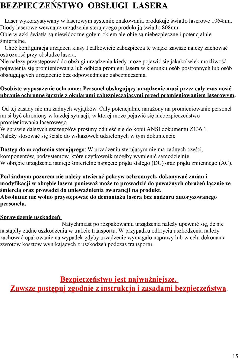 Choć konfiguracja urządzeń klasy I całkowicie zabezpiecza te wiązki zawsze należy zachować ostrożność przy obsłudze lasera.