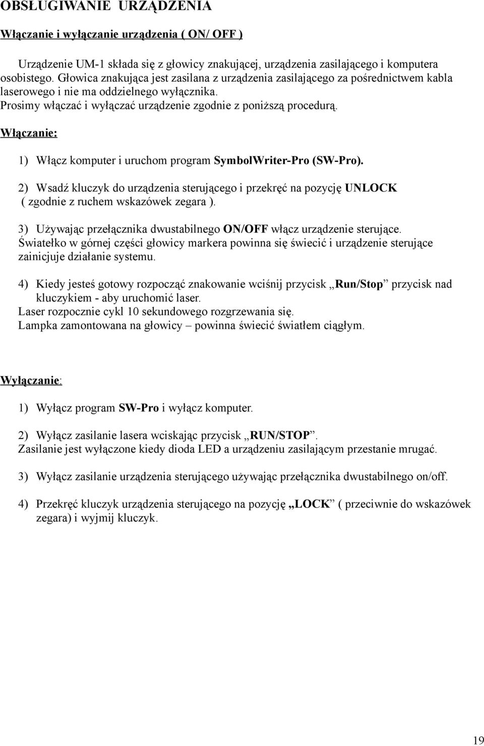 Włączanie: 1) Włącz komputer i uruchom program SymbolWriter-Pro (SW-Pro). 2) Wsadź kluczyk do urządzenia sterującego i przekręć na pozycję UNLOCK ( zgodnie z ruchem wskazówek zegara ).