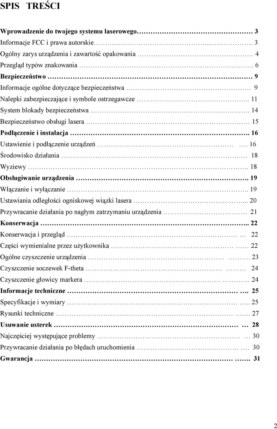 14 Bezpieczeństwo obsługi lasera 15 Podłączenie i instalacja. 16 Ustawienie i podłączenie urządzeń. 16 Środowisko działania. 18 Wyziewy. 18 Obsługiwanie urządzenia. 19 Włączanie i wyłączanie.