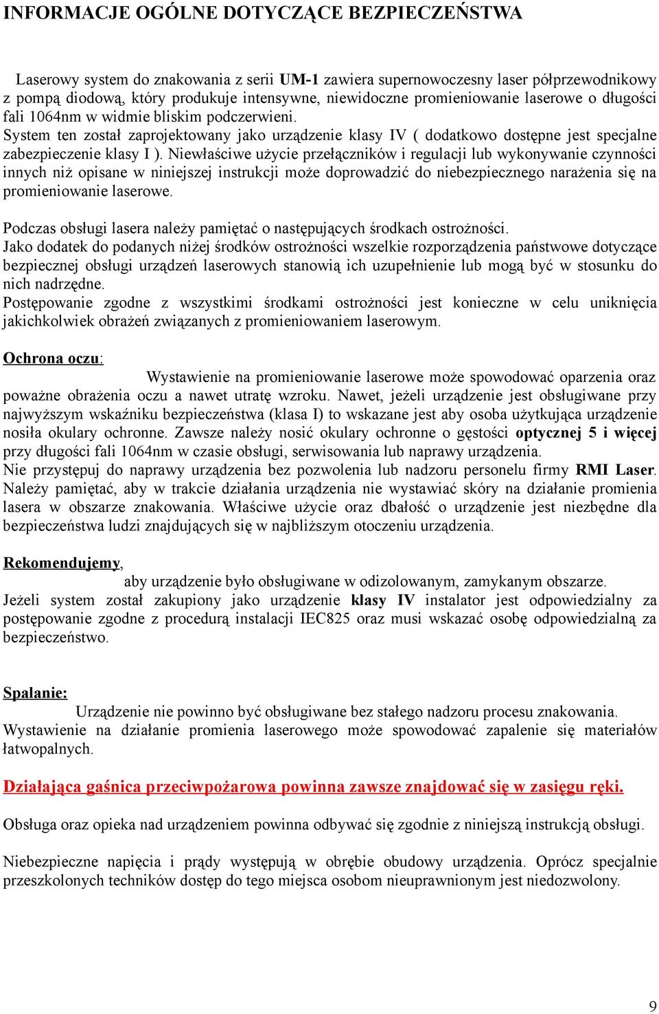 Niewłaściwe użycie przełączników i regulacji lub wykonywanie czynności innych niż opisane w niniejszej instrukcji może doprowadzić do niebezpiecznego narażenia się na promieniowanie laserowe.