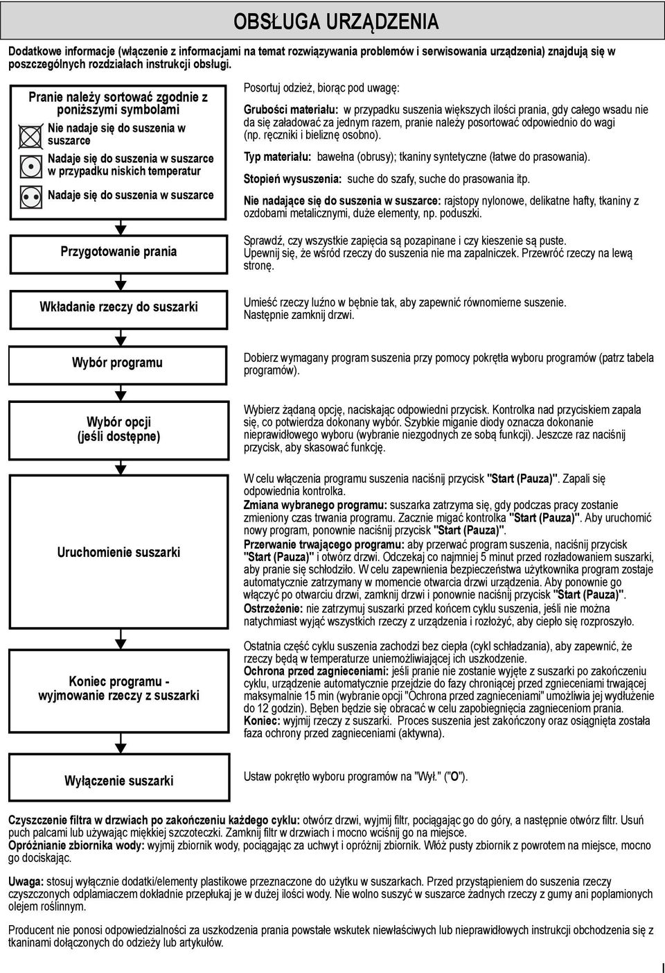 odzież, biorąc pod uwagę: Grubości materiału: w przypadku suszenia większych ilości prania, gdy całego wsadu nie da się załadować za jednym razem, pranie należy posortować odpowiednio do wagi (np.