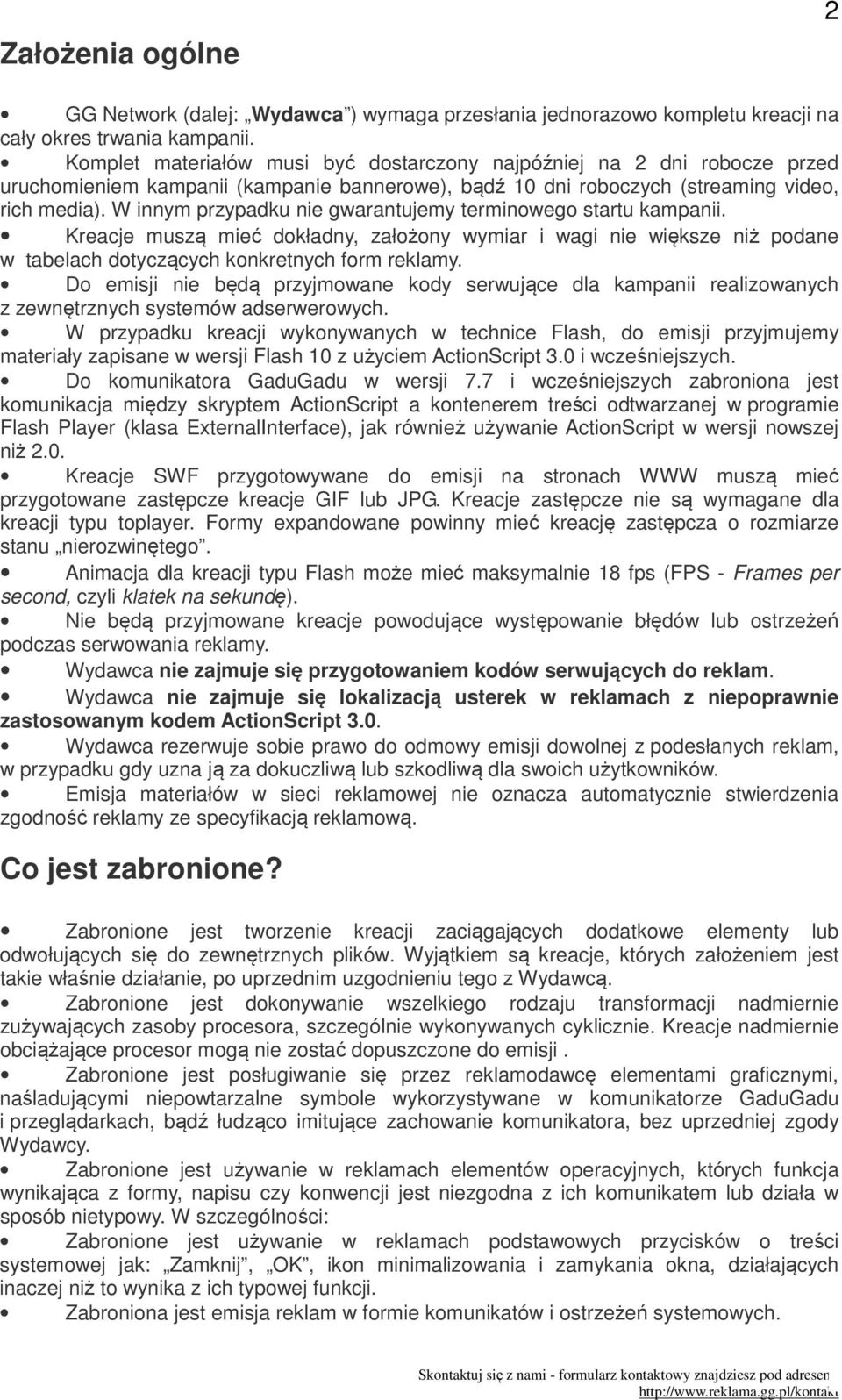 W innym przypadku nie gwarantujemy terminowego startu kampanii. Kreacje muszą mieć dokładny, założony wymiar i wagi nie większe niż podane w tabelach dotyczących konkretnych form reklamy.