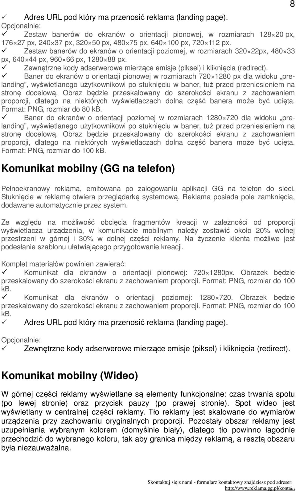 Zestaw banerów do ekranów o orientacji poziomej, w rozmiarach 320 22px, 480 33 px, 640 44 px, 960 66 px, 1280 88 px. Zewnętrzne kody adserwerowe mierzące emisje (piksel) i kliknięcia (redirect).