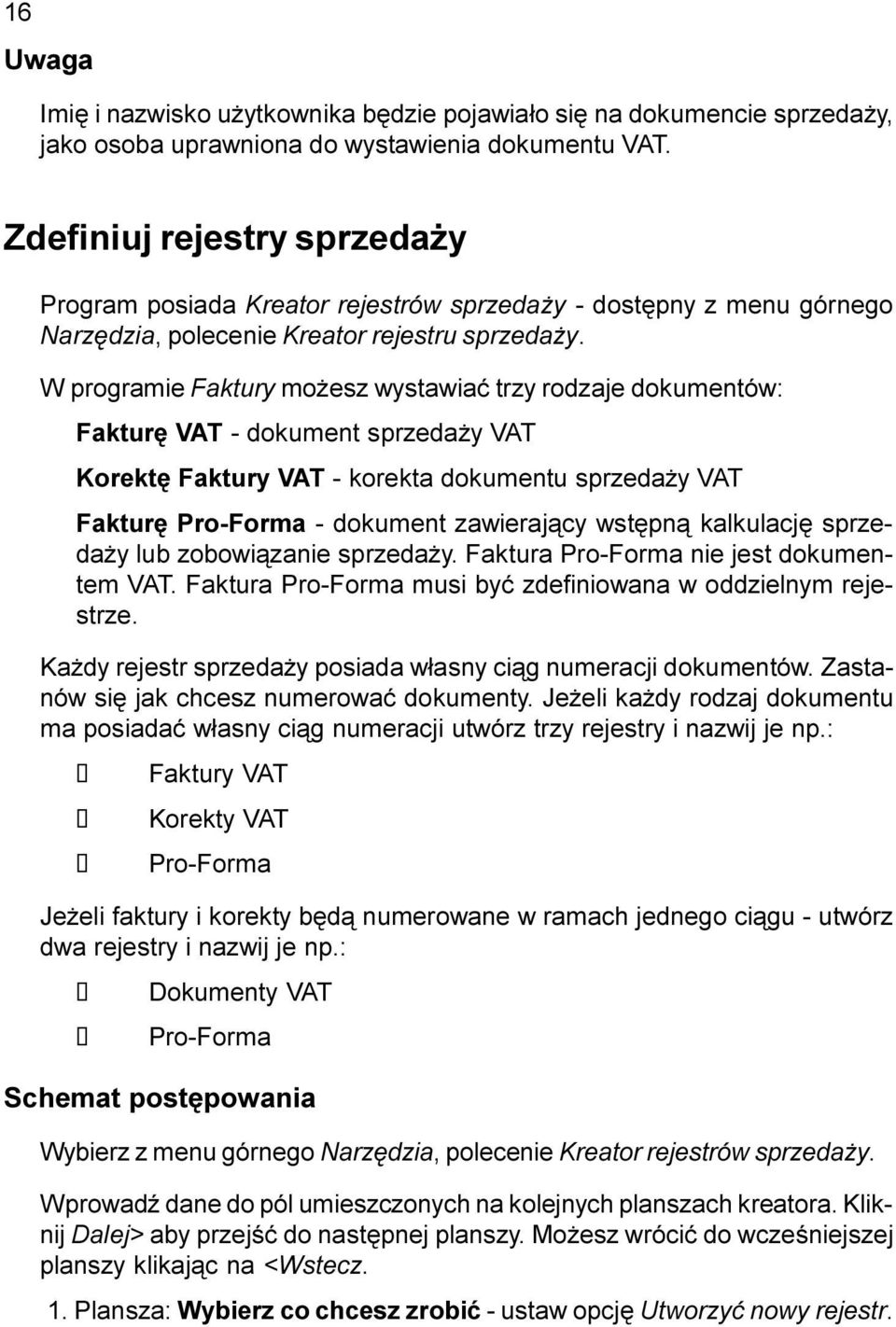 W programie Faktury mo esz wystawiaæ trzy rodzaje dokumentów: Fakturê VAT - dokument sprzeda y VAT Korektê Faktury VAT - korekta dokumentu sprzeda y VAT Fakturê Pro-Forma - dokument zawieraj¹cy