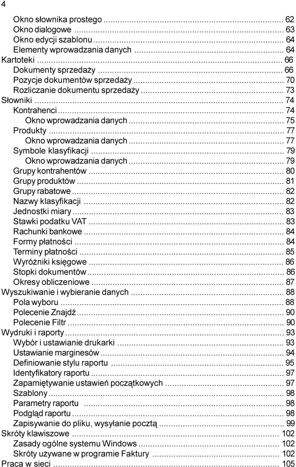 .. 79 Okno wprowadzania danych... 79 Grupy kontrahentów... 80 Grupy produktów... 81 Grupy rabatowe... 82 Nazwy klasyfikacji... 82 Jednostki miary... 83 Stawki podatku VAT... 83 Rachunki bankowe.