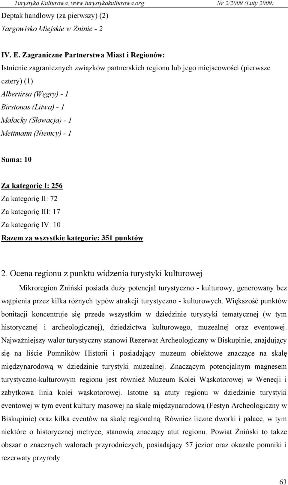 (Słowacja) - 1 Mettmann (Niemcy) - 1 Suma: 10 Za kategorię I: 256 Za kategorię II: 72 Za kategorię III: 17 Za kategorię IV: 10 Razem za wszystkie kategorie: 351 punktów 2.