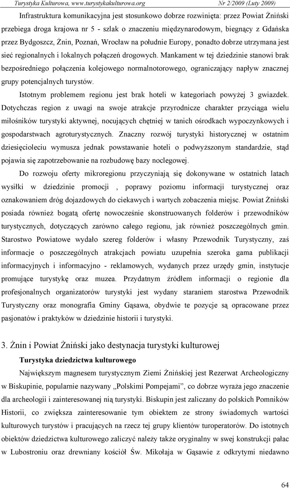 Mankament w tej dziedzinie stanowi brak bezpośredniego połączenia kolejowego normalnotorowego, ograniczający napływ znacznej grupy potencjalnych turystów.