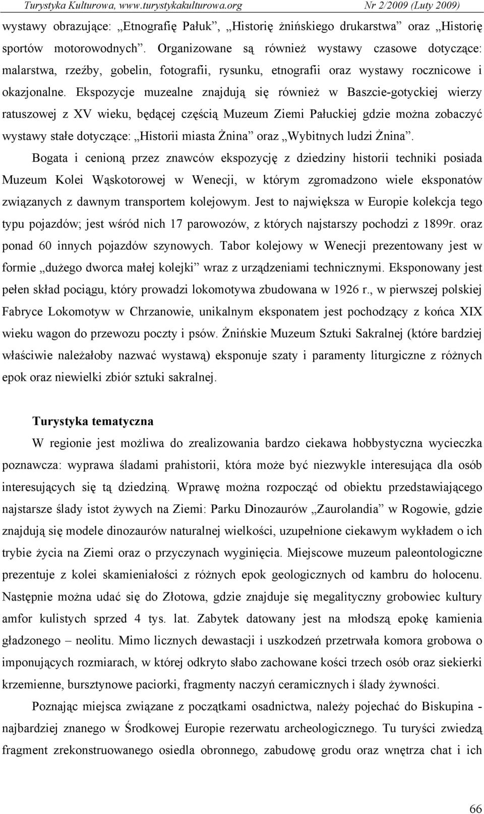 Ekspozycje muzealne znajdują się również w Baszcie-gotyckiej wierzy ratuszowej z XV wieku, będącej częścią Muzeum Ziemi Pałuckiej gdzie można zobaczyć wystawy stałe dotyczące: Historii miasta Żnina