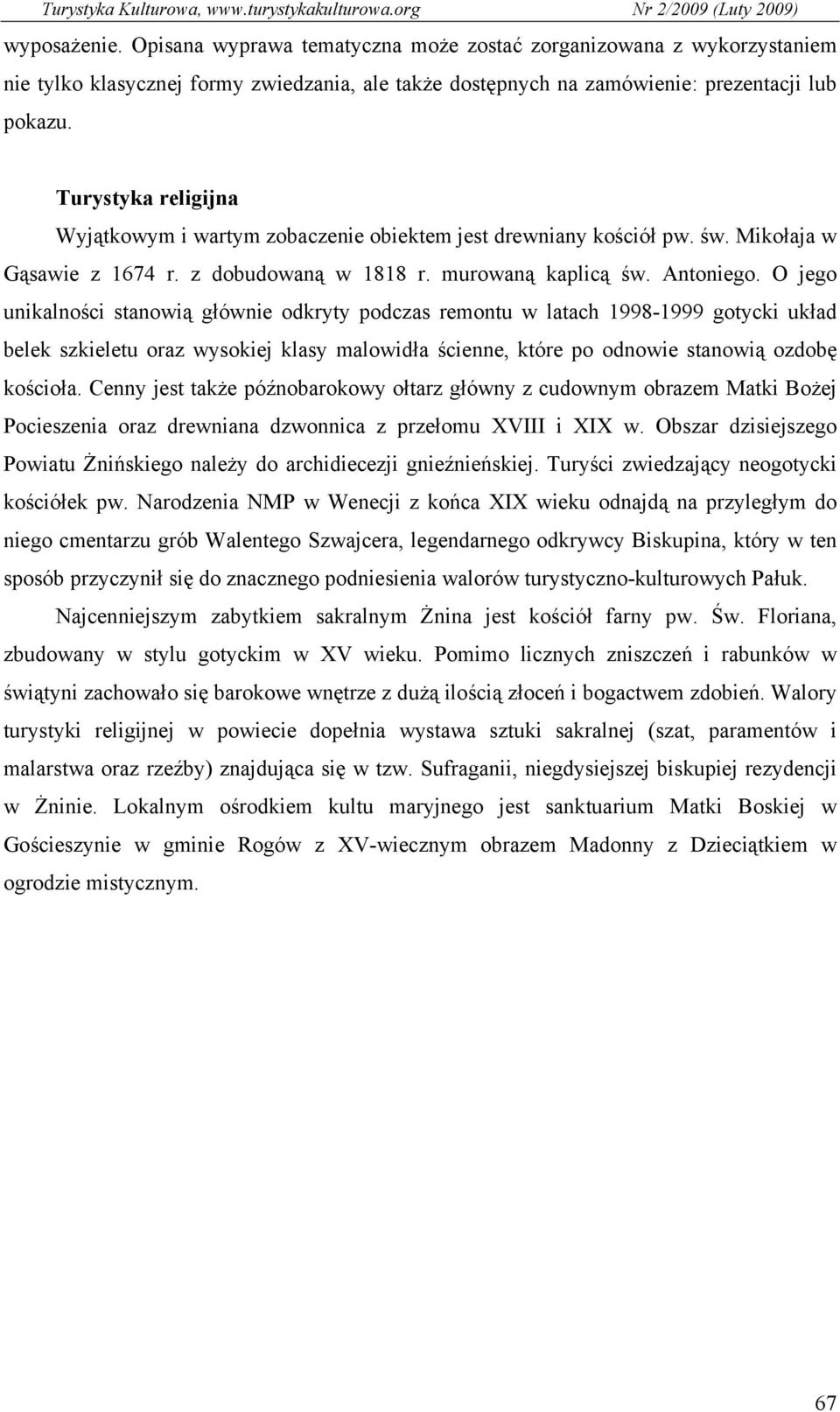 O jego unikalności stanowią głównie odkryty podczas remontu w latach 1998-1999 gotycki układ belek szkieletu oraz wysokiej klasy malowidła ścienne, które po odnowie stanowią ozdobę kościoła.