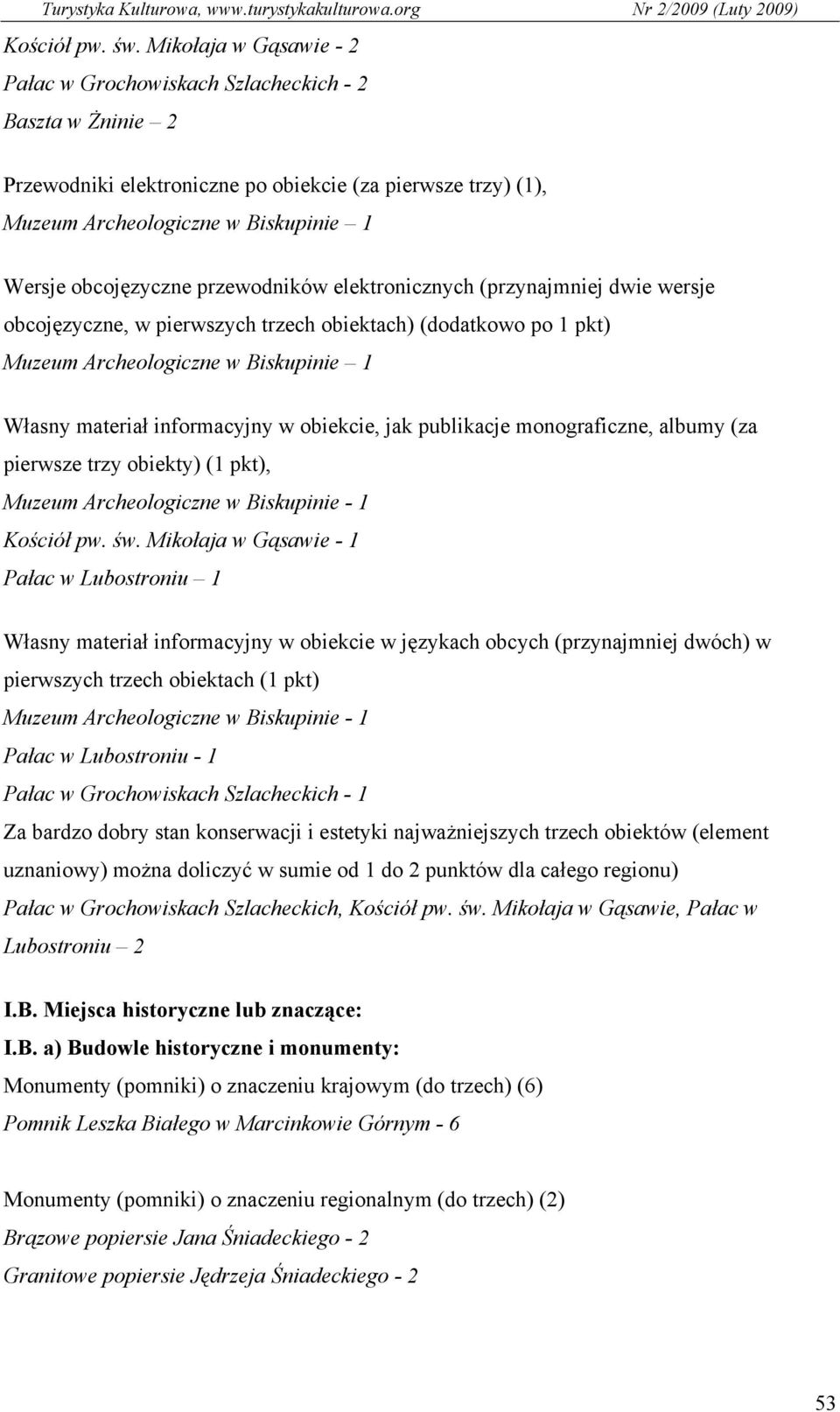 przewodników elektronicznych (przynajmniej dwie wersje obcojęzyczne, w pierwszych trzech obiektach) (dodatkowo po 1 pkt) Muzeum Archeologiczne w Biskupinie 1 Własny materiał informacyjny w obiekcie,