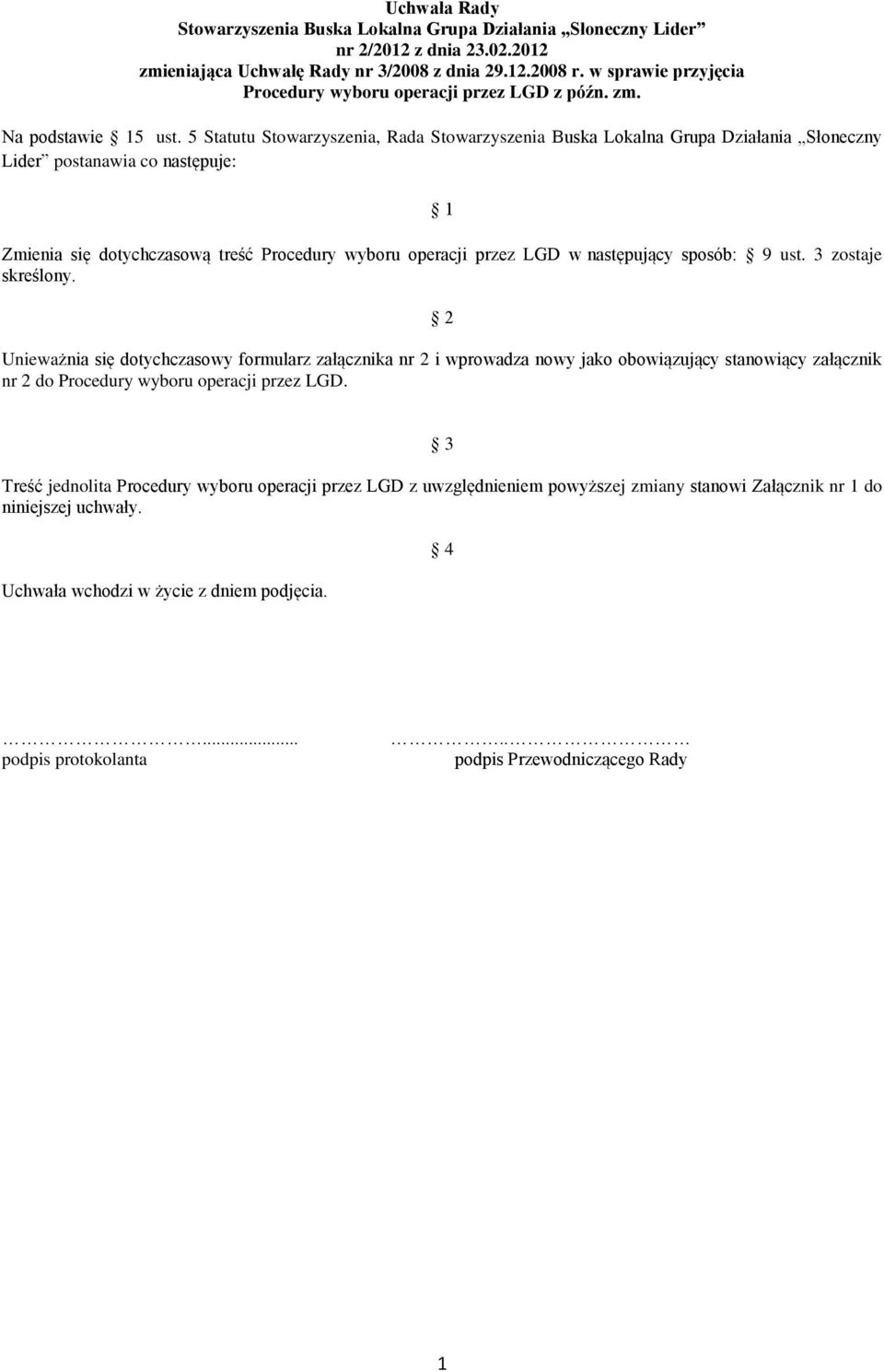 5 Statutu Stowarzyszenia, Rada Stowarzyszenia Buska Lokalna Grupa Działania Słoneczny Lider postanawia co następuje: 1 Zmienia się dotychczasową treść w następujący sposób: 9 ust.