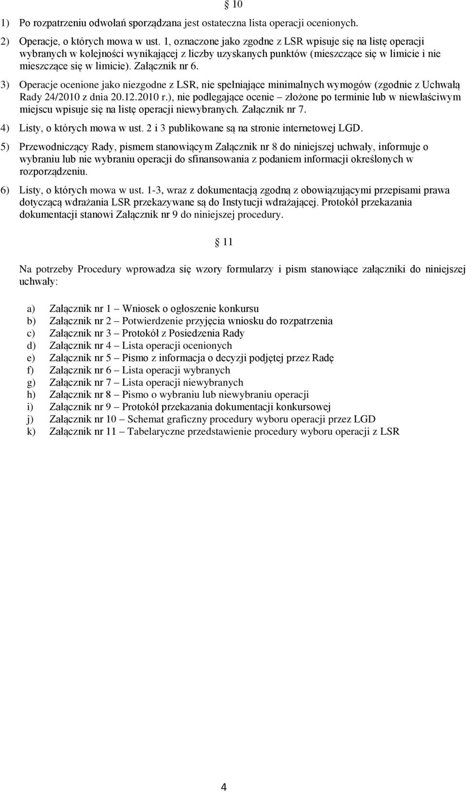 3) Operacje ocenione jako niezgodne z LSR, nie spełniające minimalnych wymogów (zgodnie z Uchwałą Rady 24/2010 z dnia 20.12.2010 r.