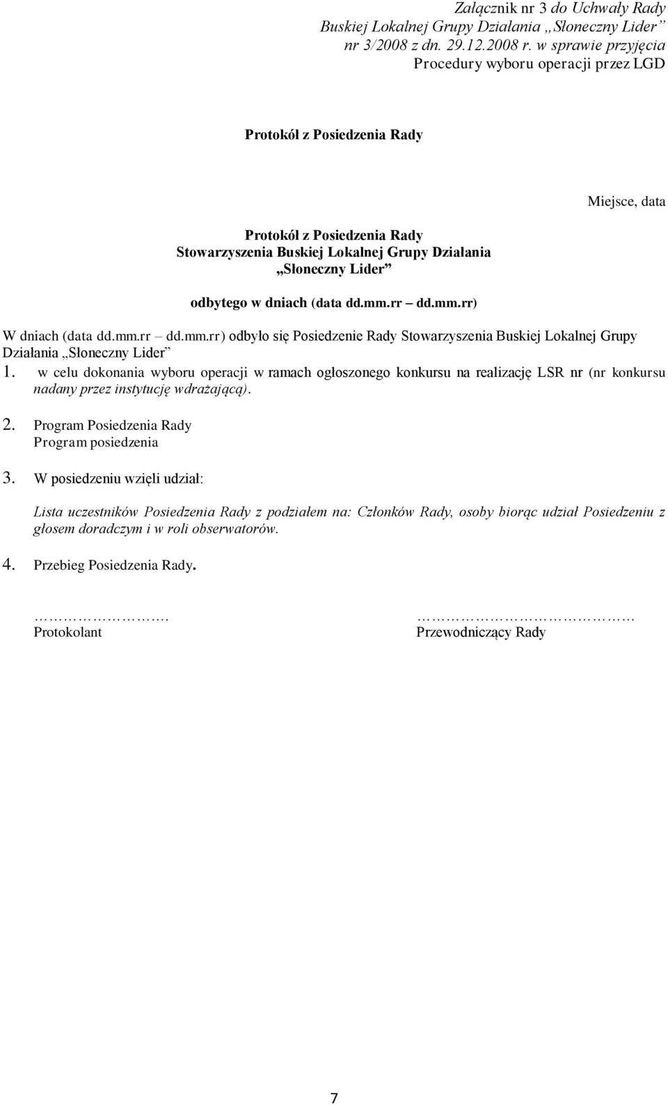 w celu dokonania wyboru operacji w ramach ogłoszonego konkursu na realizację LSR nr (nr konkursu nadany przez instytucję wdrażającą). 2. Program Posiedzenia Rady Program posiedzenia 3.