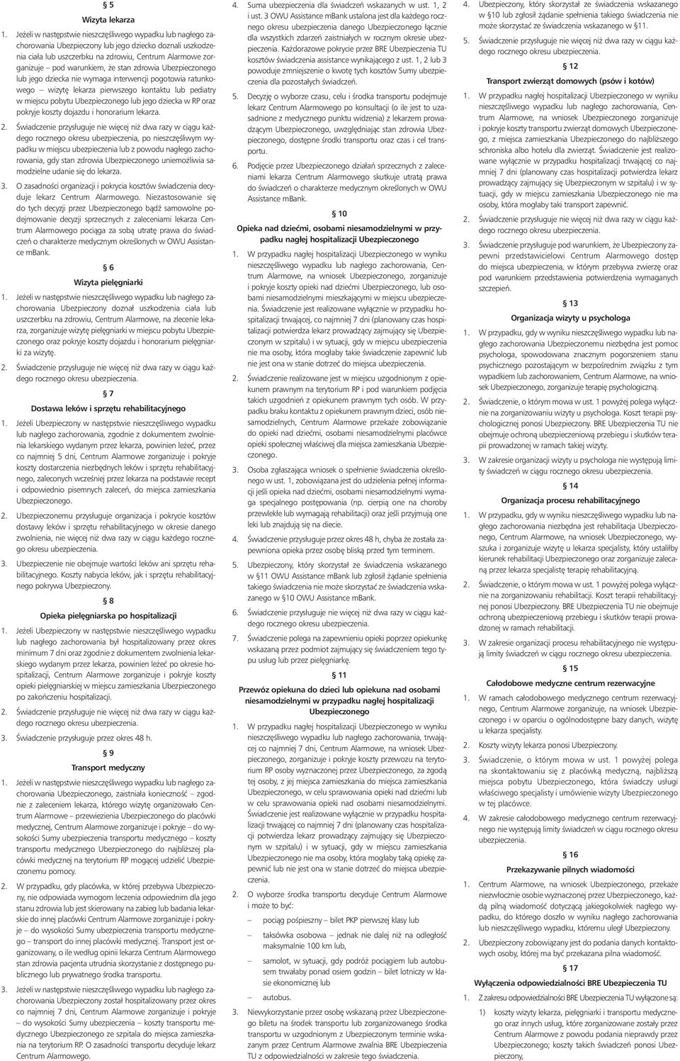 rocznego okresu ubezpieczenia, po nieszcz Êliwym wypadku w miejscu ubezpieczenia lub z powodu nagłego zachorowania, gdy stan zdrowia Ubezpieczonego uniemo liwia samodzielne udanie si do lekarza. 3.