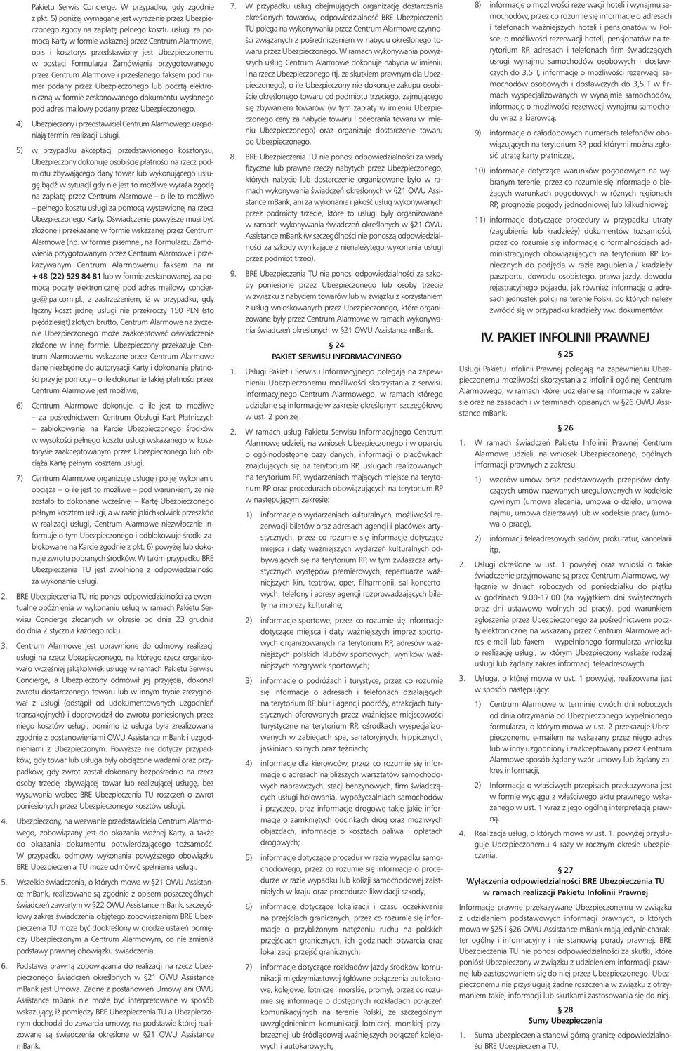 Ubezpieczonemu w postaci Formularza Zamówienia przygotowanego przez Centrum Alarmowe i przesłanego faksem pod numer podany przez Ubezpieczonego lub pocztà elektronicznà w formie zeskanowanego