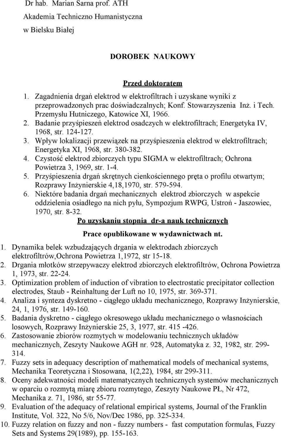 Badanie przyśpieszeń elektrod osadczych w elektrofiltrach; Energetyka IV, 1968, str. 124-127. 3. Wpływ lokalizacji przewiązek na przyśpieszenia elektrod w elektrofiltrach; Energetyka XI, 1968, str.