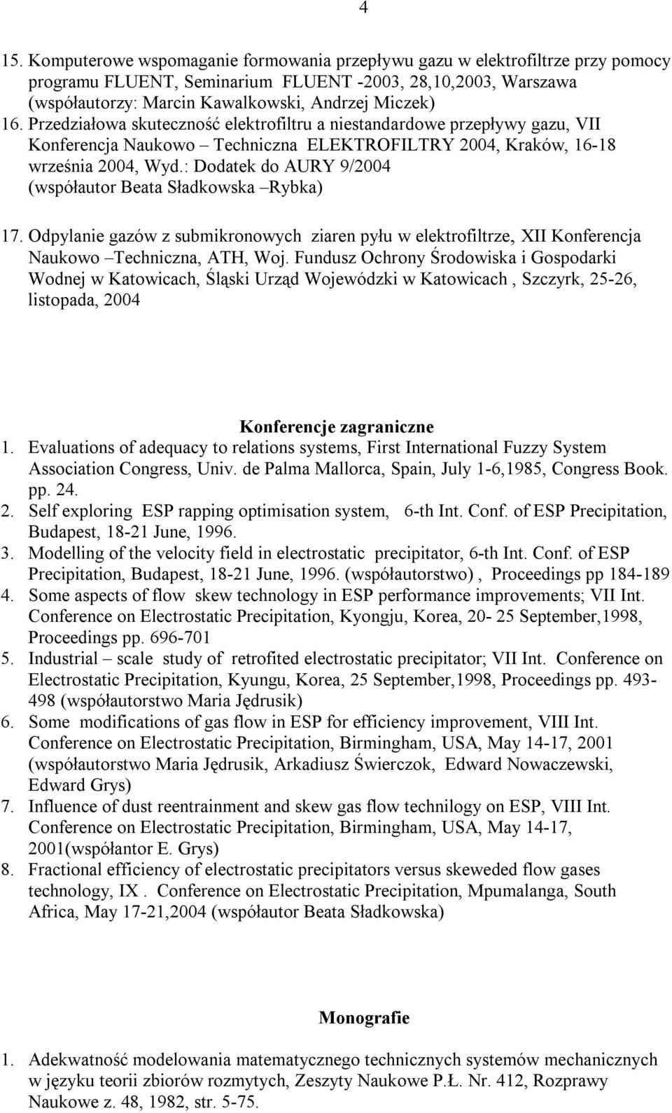 : Dodatek do AURY 9/2004 (współautor Beata Sładkowska Rybka) 17. Odpylanie gazów z submikronowych ziaren pyłu w elektrofiltrze, XII Konferencja Naukowo Techniczna, ATH, Woj.