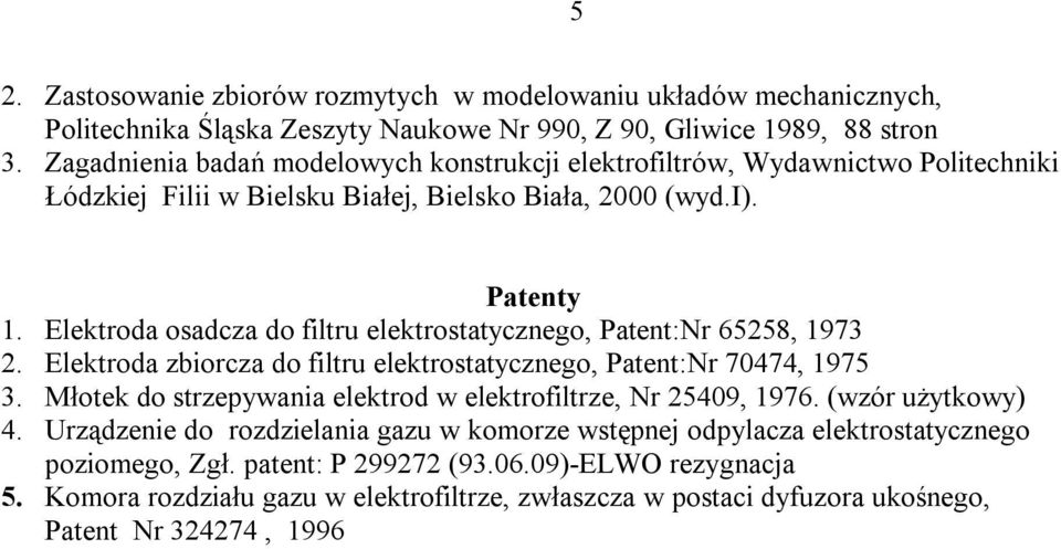 Elektroda osadcza do filtru elektrostatycznego, Patent:Nr 65258, 1973 2. Elektroda zbiorcza do filtru elektrostatycznego, Patent:Nr 70474, 1975 3.