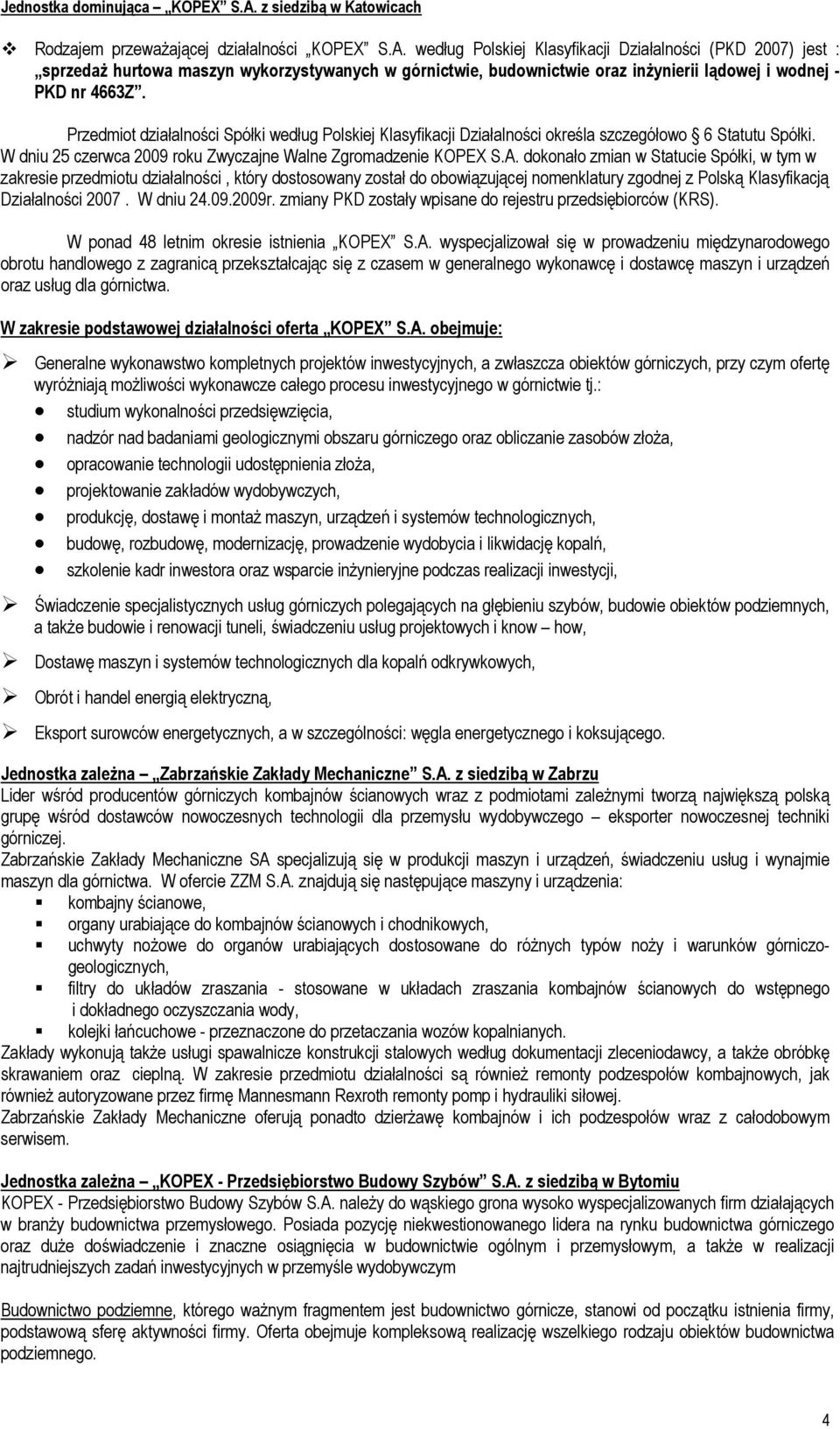 według Polskiej Klasyfikacji Działalności (PKD 2007) jest : sprzedaż hurtowa maszyn wykorzystywanych w górnictwie, budownictwie oraz inżynierii lądowej i wodnej - PKD nr 4663Z.