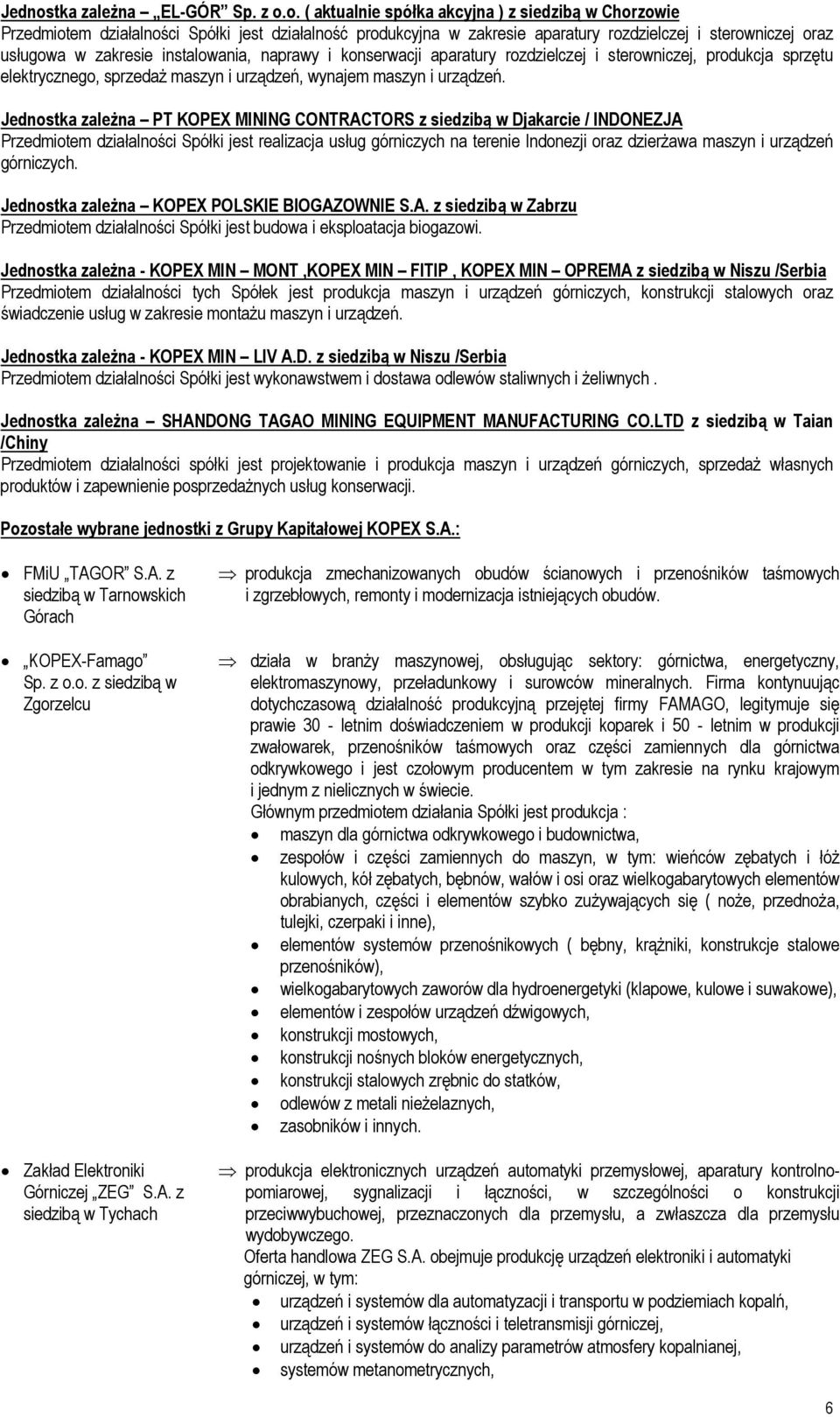 o. ( aktualnie spółka akcyjna ) z siedzibą w Chorzowie Przedmiotem działalności Spółki jest działalność produkcyjna w zakresie aparatury rozdzielczej i sterowniczej oraz usługowa w zakresie