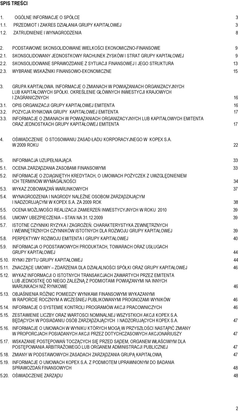 GRUPA KAPITAŁOWA. INFORMACJE O ZMIANACH W POWIĄZANIACH ORGANIZACYJNYCH LUB KAPITAŁOWYCH SPÓŁKI. OKREŚLENIE GŁÓWNYCH INWESTYCJI KRAJOWYCH I ZAGRANICZNYCH 16