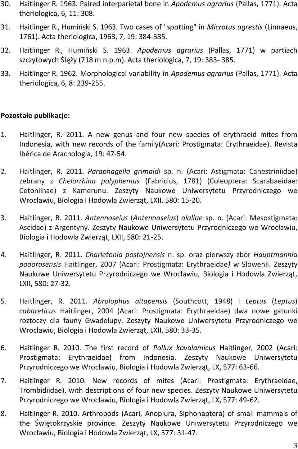 Haitlinger R. 1962. Morphological variability in Apodemus agrarius (Pallas, 1771). Acta theriologica, 6, 8: 239-255. Pozostałe publikacje: 1. Haitlinger, R. 2011.