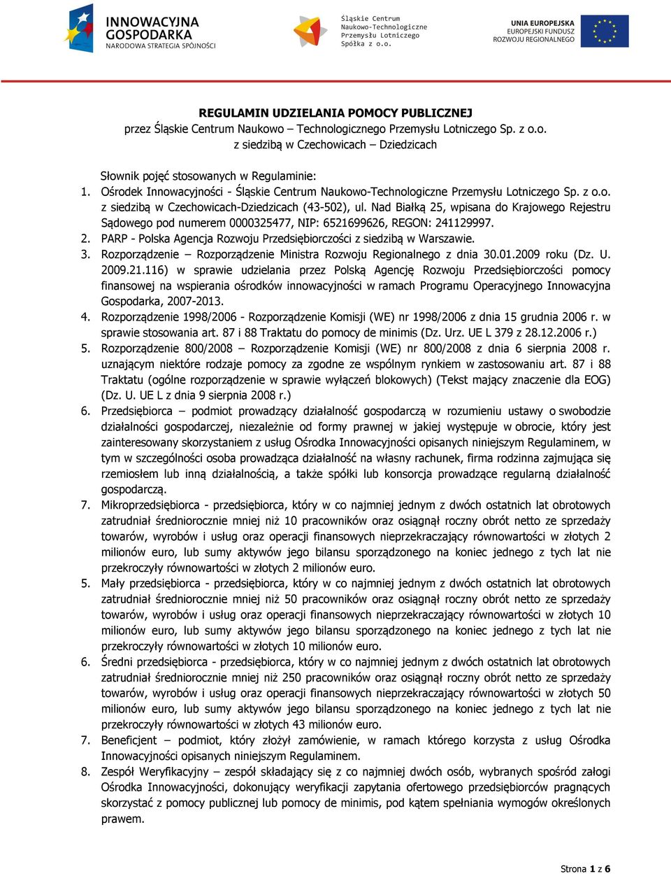 Nad Białką 25, wpisana do Krajowego Rejestru Sądowego pod numerem 0000325477, NIP: 6521699626, REGON: 241129997. 2. PARP - Polska Agencja Rozwoju Przedsiębiorczości z siedzibą w Warszawie. 3.